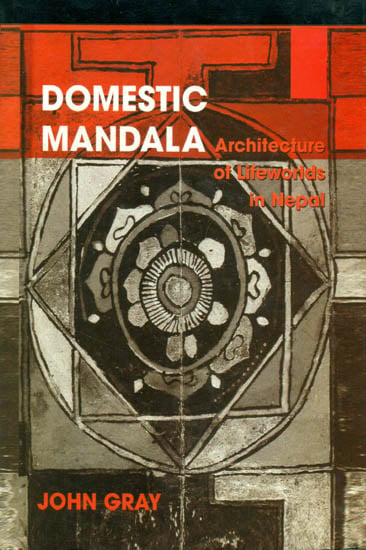 Domestic Mandala: Architecture of Lifeworlds in Nepal