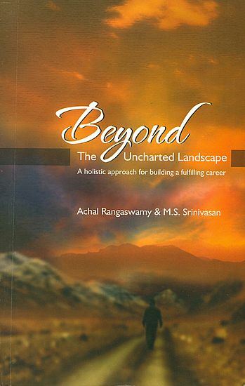 Beyond - The Uncharted Landscape (A Holistic Approach for Building a Fulfilling Career)