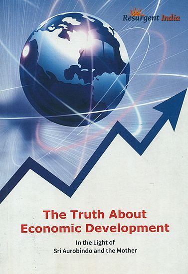 The Truth About Economic Development (In the Light of Sri Aurobindo and the Mother)