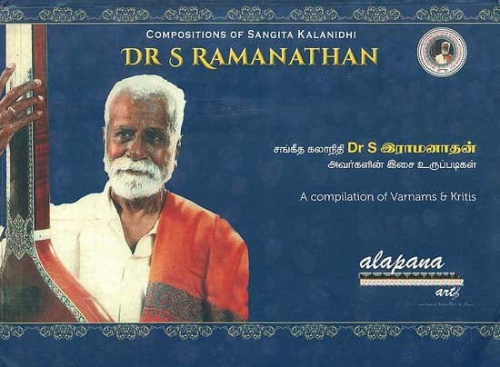 Compositions of Sangita Kalanidhi Dr S Ramanathan (A Compilation of Varnams and Kritis)