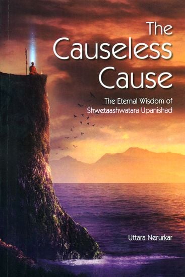 The Causeless Cause (The Eternal Wisdom of Shwetaashwatara Upanishad)