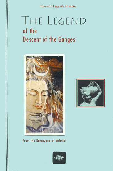 The Legend of The Descent of The Ganges (From the Ramayana of Valmiki)