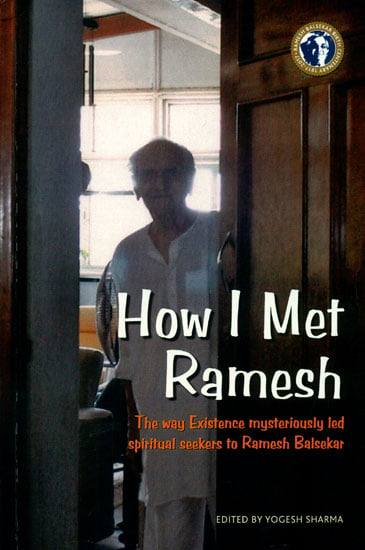 How I Met Ramesh (The Way Existence Mysteriously Led Spiritual Seekers to Ramesh Balsekar)