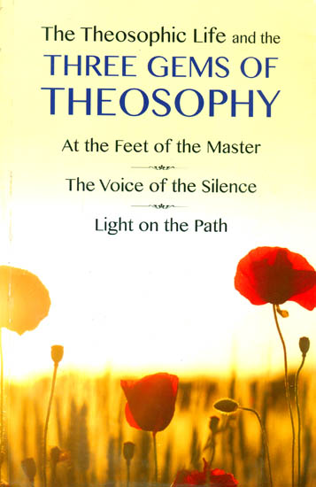 The Theosophic Life and the Three Gems of Theosophy (At the Feet of the Master, The Voice of the Silence and Light on the Path)
