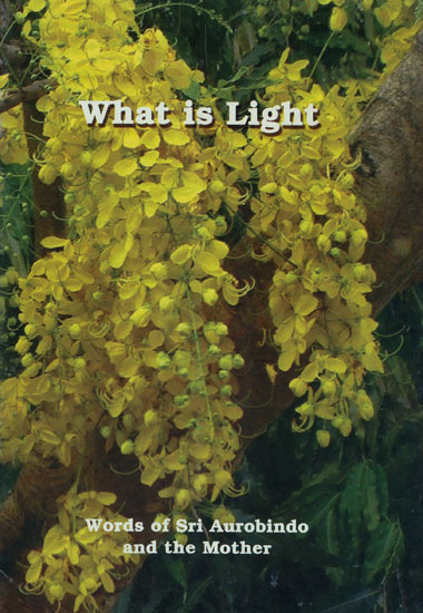 What is Light (Words of Sri Aurobindo and The Mother)