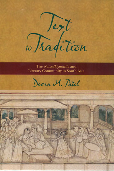 Text to Tradition (The Naisadhiyacarita and Literary Community in South Asia)