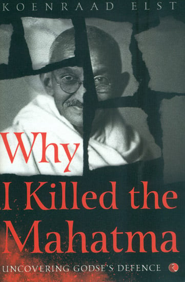 Why I Killed the Mahatma (Uncovering Godse's Defence)