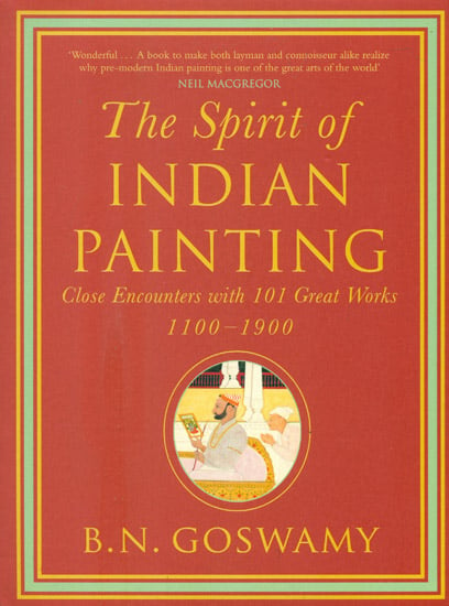 The Spirit of Indian Painting (Close Encounters with 101 Great Works 1100-1900)