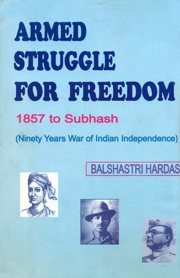 Armed Struggle for Freedom - 1857 to Subhash (Ninety Years War of Indian Independence)