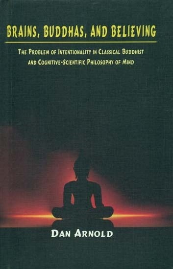 Brains, Buddhas and Believing (The Problem of Intentionality in Classical Buddhist and Cognitive Scientific Philosophy of Mind)