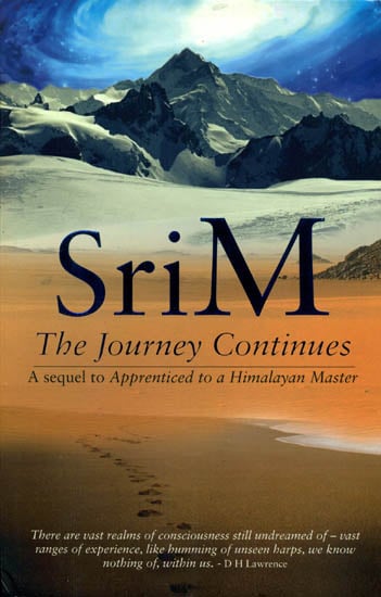 Sri M - The Journey Continues (A Sequel to Apprenticed to a Himalayan Master)