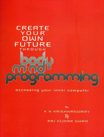 Create Your Own Future Through Body-Mind Programming (Accessing Your Inner Computer)
