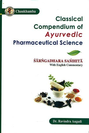 Classical Compendium of Ayurvedic Pharmaceutical Science (Sarngadhara Samhita of Acarya Sarngadhara with Transcendence Descriptive English Commentary)