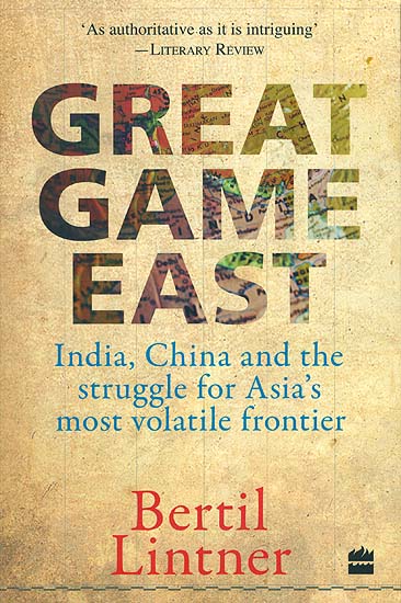Great Game East (India, China and the Struggle for Asia's most Volatile Frontier)