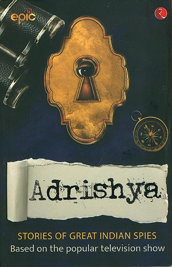 Adrishya - Stories of Great Indian Spies Based on the Popular Television Show