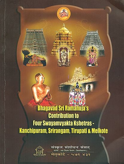 Bhagavad Sri Ramanuja's Contribution to Four Swayamvyakta Kshetra- Kanchipuram, Srirangam, Tirupati and Melkote