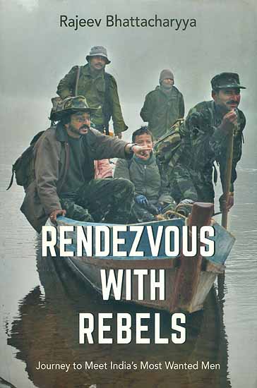 Rendezvous with Rebels (Journey to Meet India Most Wanted Men)