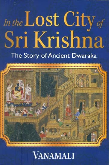 In the Lost City of Sri Krishna - The Story of Ancient Dwaraka