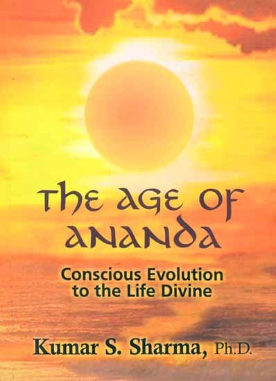 The Age of Ananda (Conscious Evolution to the Life Divine)