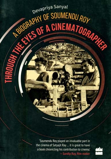 Through The Eyes of A Cinematographer (A Biography of Soumendu Roy)