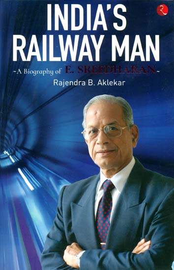 India's Railway Man (A Biography of E. Sreedharan)