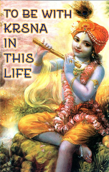 To Be With Krsna in This Life