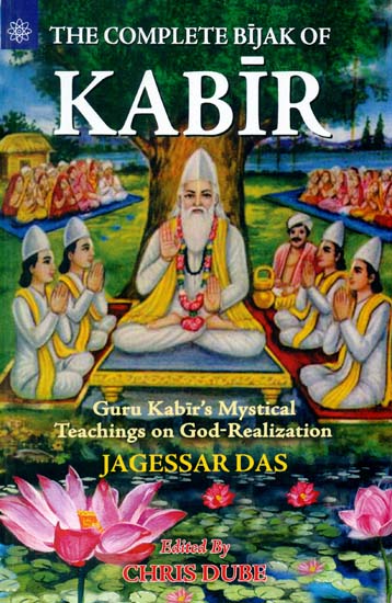 The Complete Bijak of Kabir (Guru Kabir's Mystical Teachings on God-Realization)