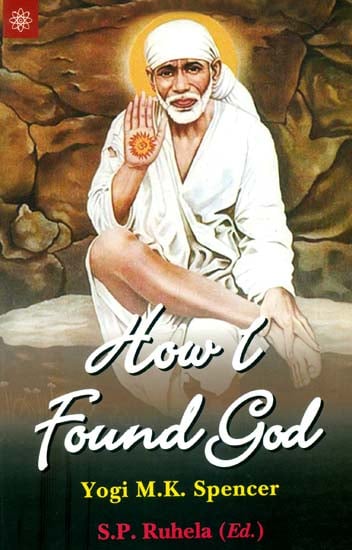 How I Found God (Roles Played by Fakir Shirdi Sai Bab as God and The Spirit Master in My Spiritual Training Resulting in God - Realization)