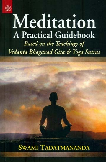 Meditation - A Practical Guidebook  (Based On The Teachings of Vedanta Bhagavad Gita and Yoga Sutras)