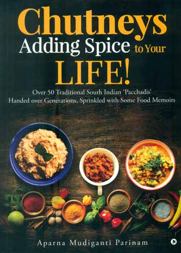 Chutneys Adding Spice to Your Life ! (Over 50 Traditional South Indian 'Pacchadis' Handed Over Generations, Sprinkled with Some Food Memoirs)