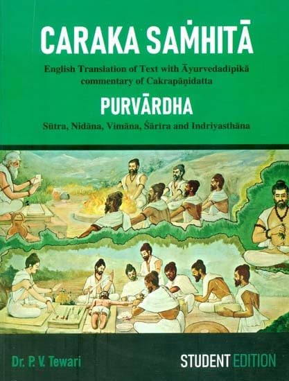 Caraka Samhita (Purvardha - Sutra, Nidana, Vimana, Sarira and Indriyasthana)