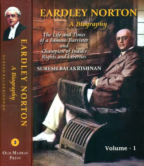 Eardley Norton - A Biography in Two Volumes (The Life and Times of a Famous Barrister and Champion of India's Rights and Liberties)