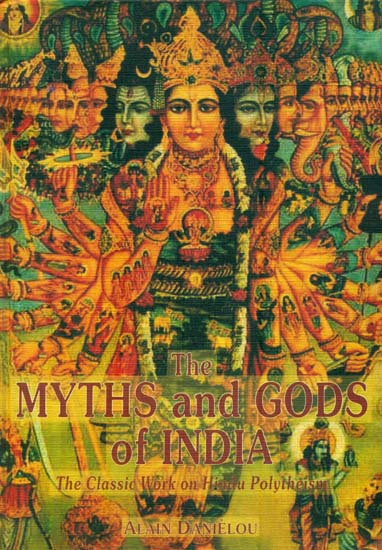 The Myths and Gods of India (The Classic Work on Hindu Polytheism)