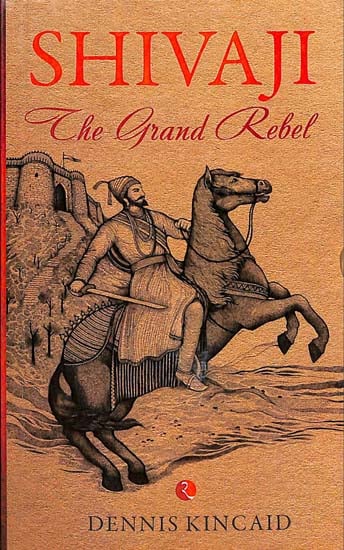 Shivaji The Grand Rebel - An Impression of Shivaji, Founder of Maratha Empire