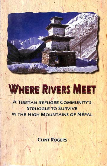 Where Rivers Meet (A Tibetan Refugee Community's Struggle to Survive in the High Mountains of Nepal)