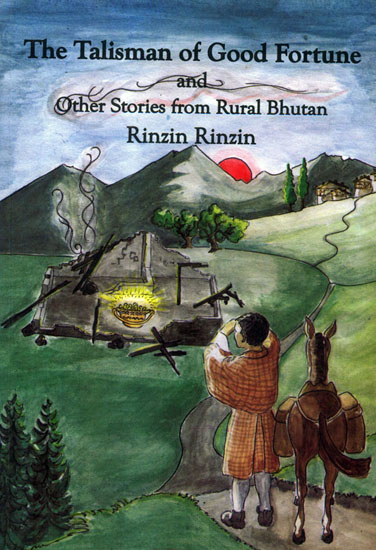 The Talisman of Good Fortune and other Stories from Rural Bhutan