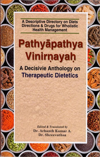 Pathyapathya Vinirnayah - A Decisivie Anthology on Therapeutic Dietetics (A Descriptive Directory on Diets Directions and Drugs for Wholistic Health Mangement)