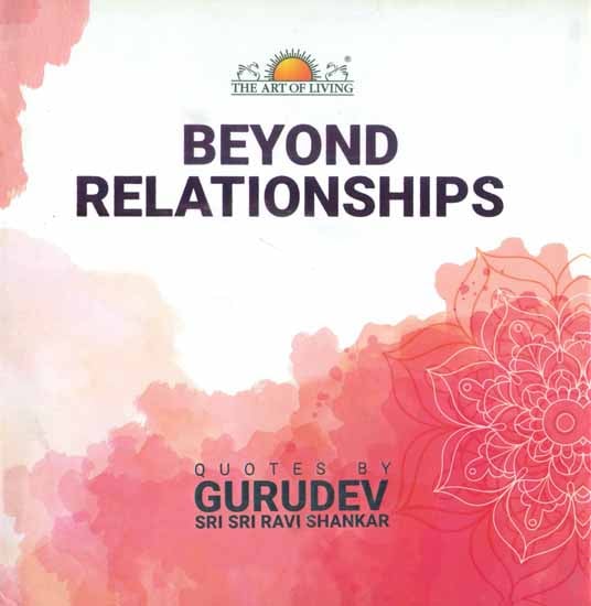 Beyond Relationships (Quotes by Gurudev Sri Sri Ravi Shankar)