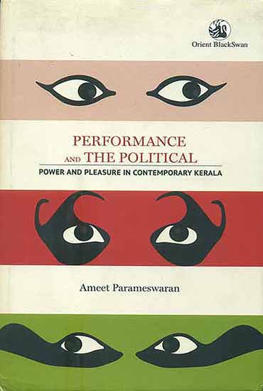 Performance and The Political (Power and Pleasure in Contemporary Kerala)
