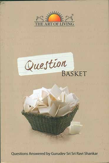 Question Basket (Questions Answered by Gurudev Sri Sri Ravi Shankar)