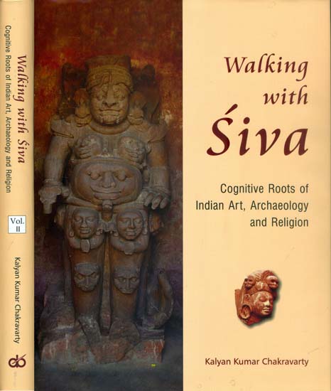 Walking with Siva: Cognitive Roots of Indian Art, Archaeology and Religion - With Reference to Tala and Daksina Kosala (Set of 2 Volumes)