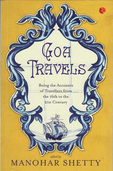 Goa Travels (Being The Accounts of Travellers From The 16th to The 21st Century)