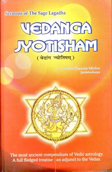 Vedanga Jyotisham - The Most Ancient Compendium of Vedic Astrology (A Full Fledged Treatise:  An Adjunct to the Vedas)