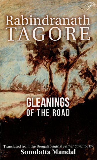 Rabindranath Tagore - Gleanings of The Road