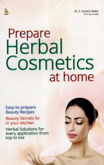 Home Made Herbal Cosmetics (Easy to Prepare Beauty Recipes, Beauty Secrets From Your Kitchen, Herbal Solutions That Work)