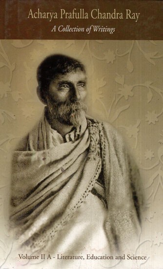 Acharya Prafulla Chandra Ray- A Collection of Writings Volume II A (Literature, Education and Science)