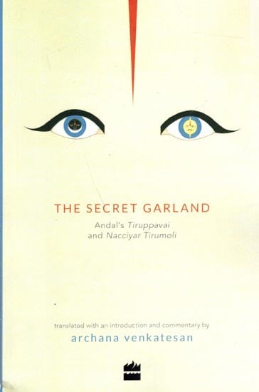 The Secret Garland (Andal's Tiruppavai and Nacciyar Tirumoli)