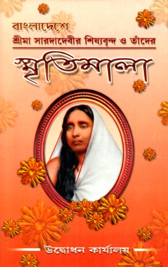 Bangladeshe Sri Maa Sarada Devir Shishyavrinda O Tader Smritimala (Bengali)