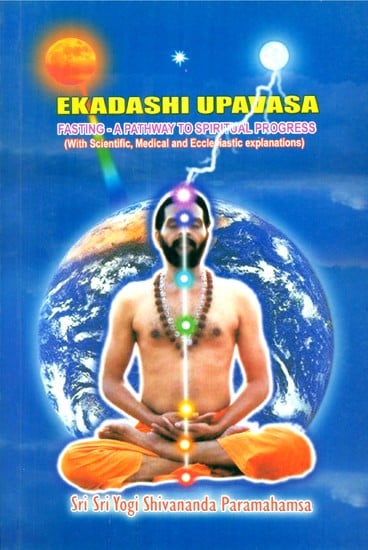 Ekadashi Upavasa- Fasting  A Pathway To Spiritual Progress (With Scientific, Medical And Ecclesiastic Explanation)