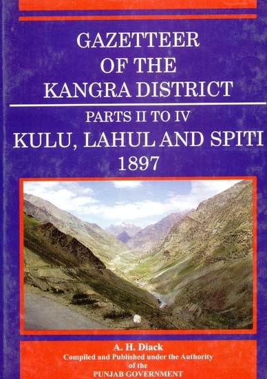 Gazetteer of the Kangra District- Kullu, Lahul and Spiti 1897 (Parts II to IV)